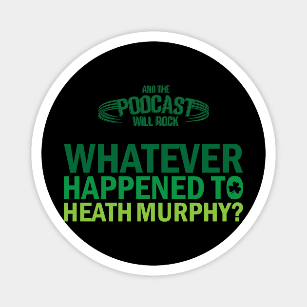 What Ever Happened To Heath Murphy? Magnet by And The Podcast Will Rock